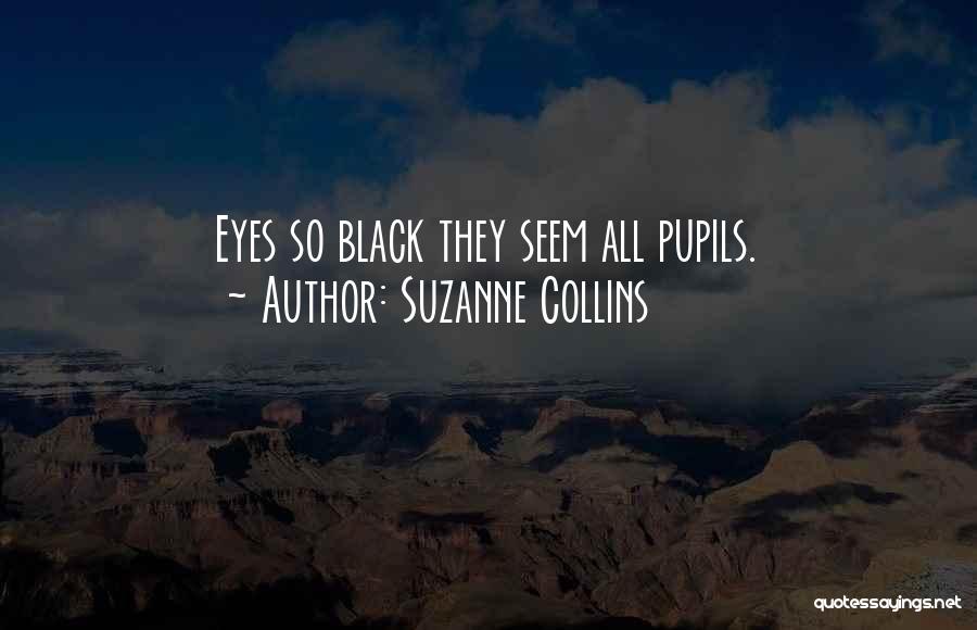 Suzanne Collins Quotes: Eyes So Black They Seem All Pupils.