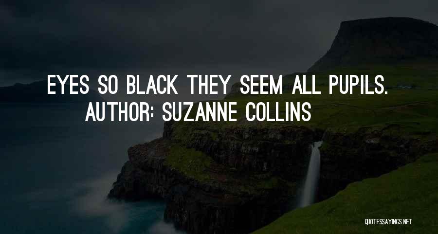Suzanne Collins Quotes: Eyes So Black They Seem All Pupils.