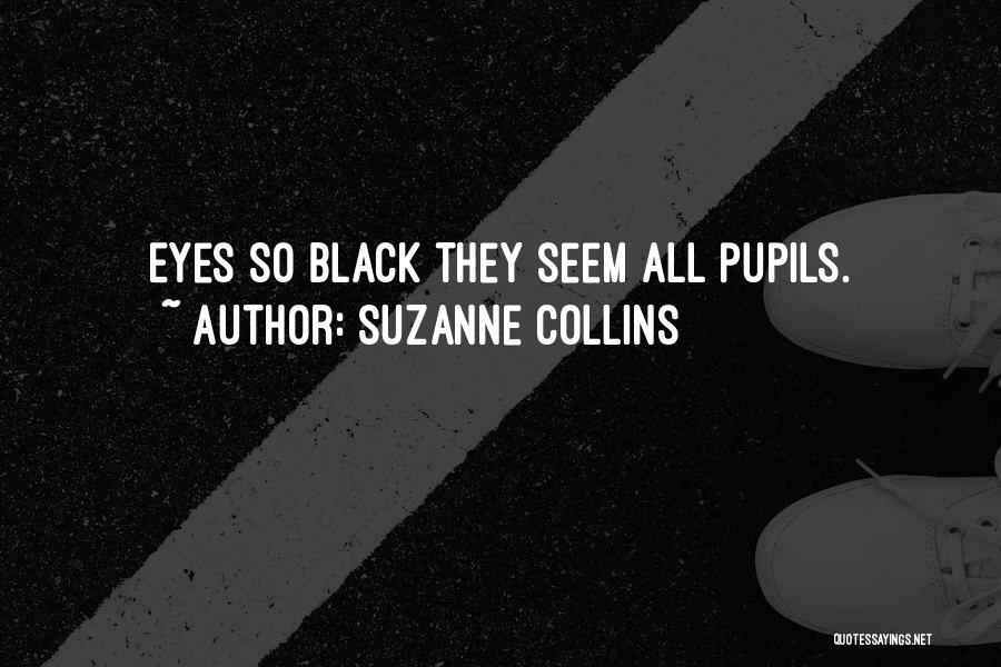 Suzanne Collins Quotes: Eyes So Black They Seem All Pupils.