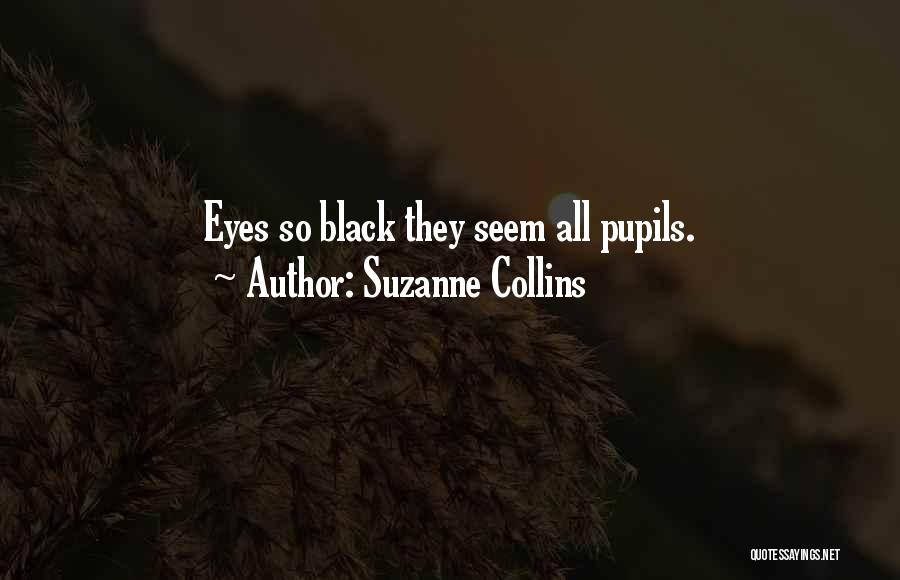 Suzanne Collins Quotes: Eyes So Black They Seem All Pupils.