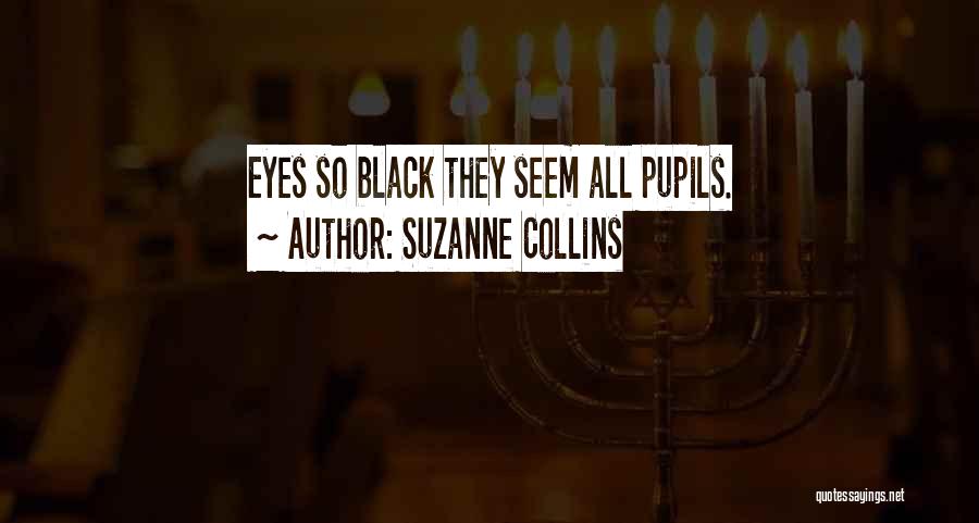 Suzanne Collins Quotes: Eyes So Black They Seem All Pupils.