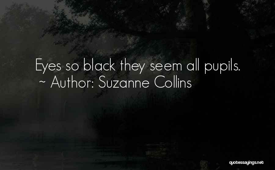 Suzanne Collins Quotes: Eyes So Black They Seem All Pupils.