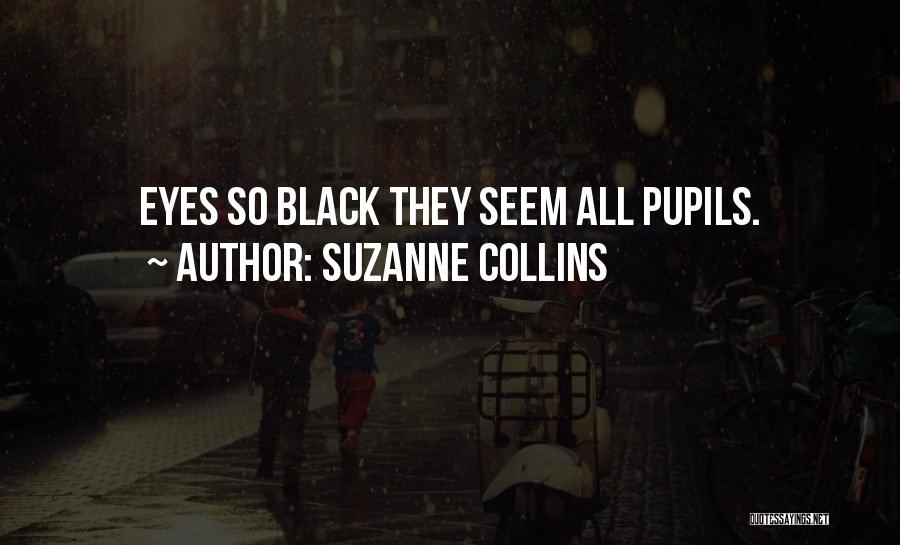Suzanne Collins Quotes: Eyes So Black They Seem All Pupils.