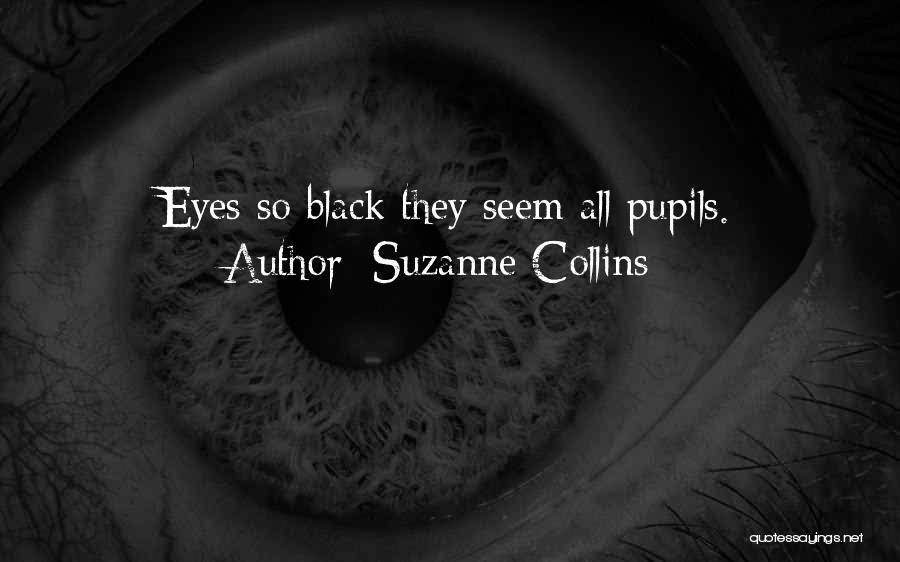 Suzanne Collins Quotes: Eyes So Black They Seem All Pupils.