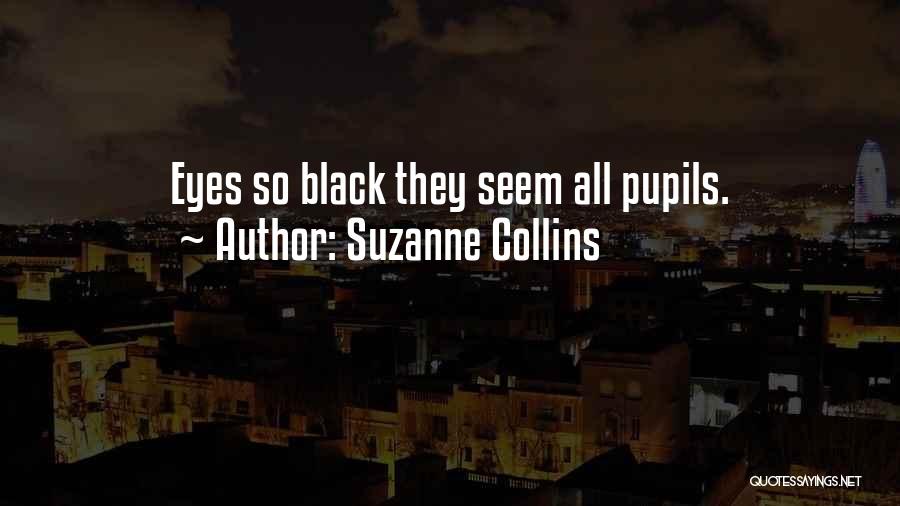 Suzanne Collins Quotes: Eyes So Black They Seem All Pupils.