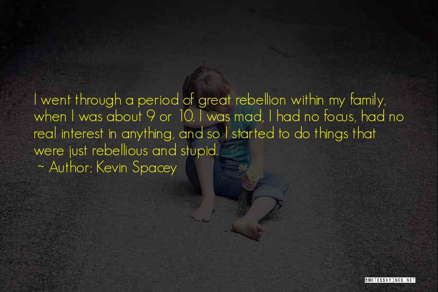 Kevin Spacey Quotes: I Went Through A Period Of Great Rebellion Within My Family, When I Was About 9 Or 10. I Was