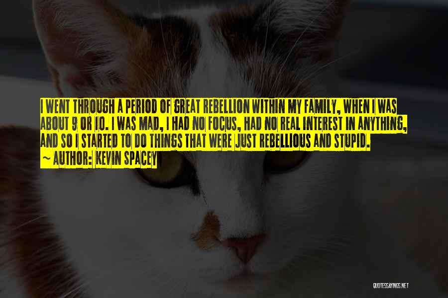 Kevin Spacey Quotes: I Went Through A Period Of Great Rebellion Within My Family, When I Was About 9 Or 10. I Was