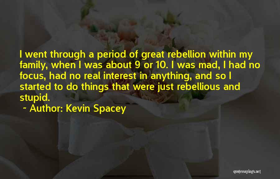 Kevin Spacey Quotes: I Went Through A Period Of Great Rebellion Within My Family, When I Was About 9 Or 10. I Was