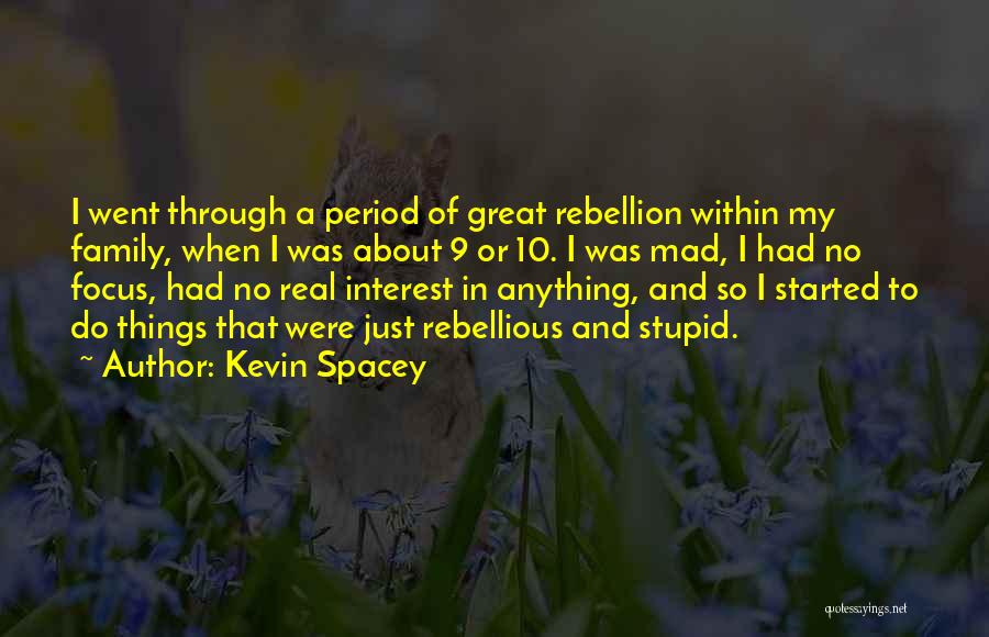 Kevin Spacey Quotes: I Went Through A Period Of Great Rebellion Within My Family, When I Was About 9 Or 10. I Was