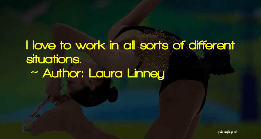 Laura Linney Quotes: I Love To Work In All Sorts Of Different Situations.