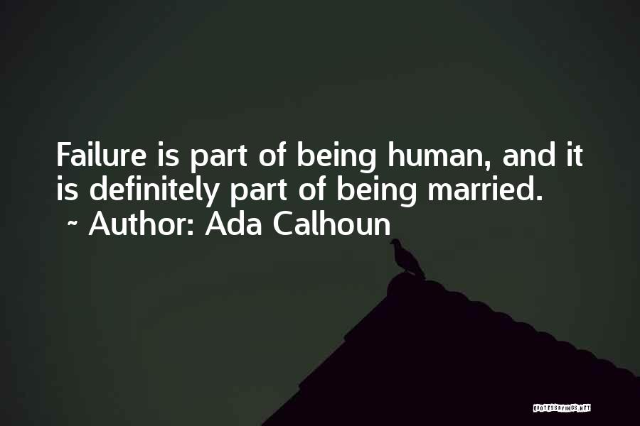 Ada Calhoun Quotes: Failure Is Part Of Being Human, And It Is Definitely Part Of Being Married.
