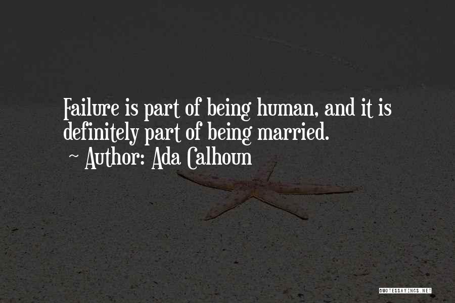 Ada Calhoun Quotes: Failure Is Part Of Being Human, And It Is Definitely Part Of Being Married.