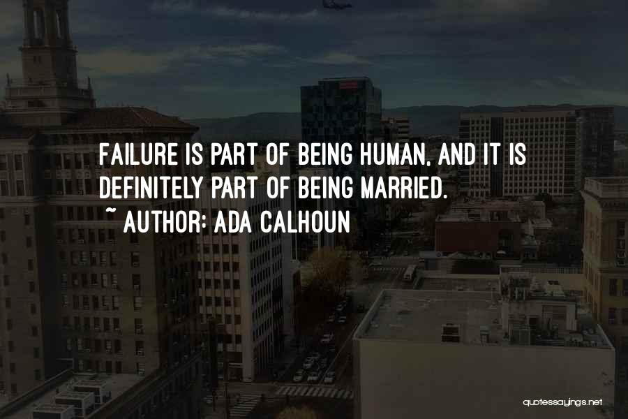 Ada Calhoun Quotes: Failure Is Part Of Being Human, And It Is Definitely Part Of Being Married.