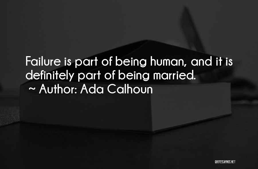 Ada Calhoun Quotes: Failure Is Part Of Being Human, And It Is Definitely Part Of Being Married.