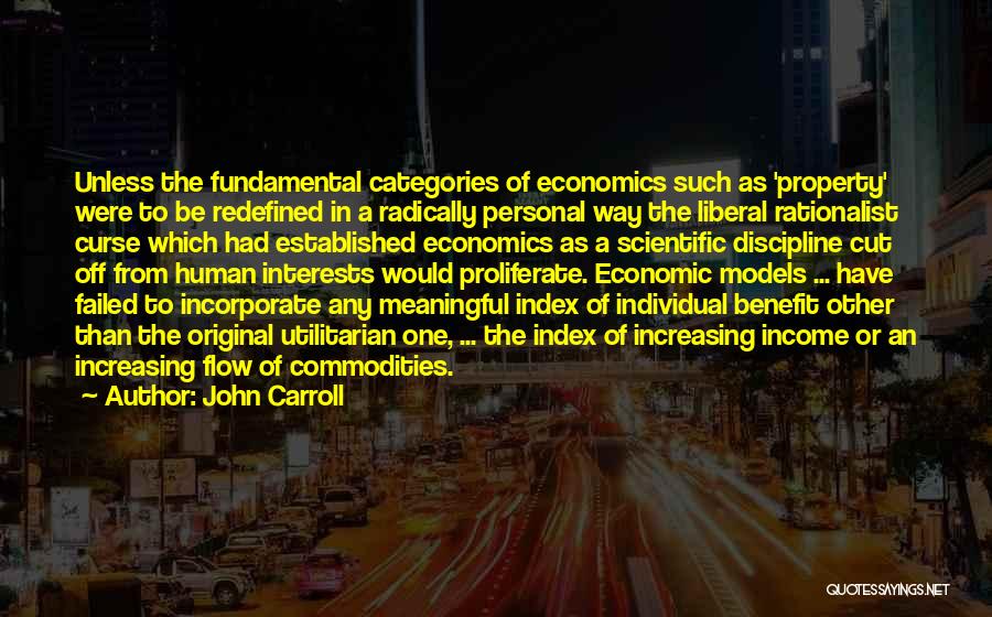 John Carroll Quotes: Unless The Fundamental Categories Of Economics Such As 'property' Were To Be Redefined In A Radically Personal Way The Liberal