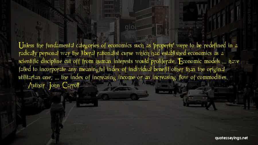 John Carroll Quotes: Unless The Fundamental Categories Of Economics Such As 'property' Were To Be Redefined In A Radically Personal Way The Liberal