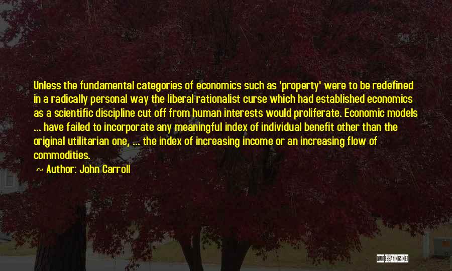 John Carroll Quotes: Unless The Fundamental Categories Of Economics Such As 'property' Were To Be Redefined In A Radically Personal Way The Liberal