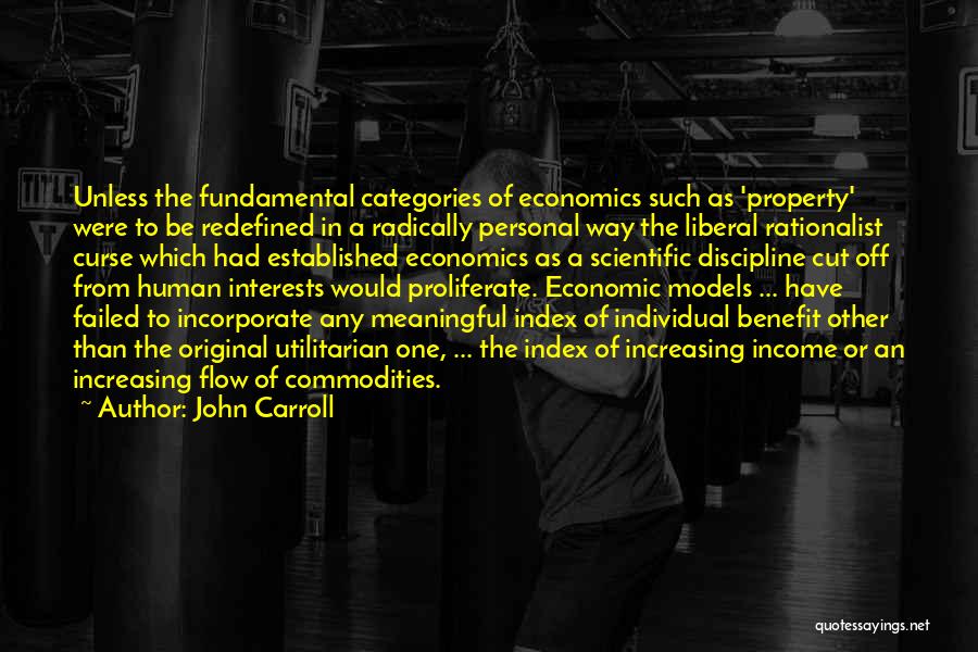 John Carroll Quotes: Unless The Fundamental Categories Of Economics Such As 'property' Were To Be Redefined In A Radically Personal Way The Liberal