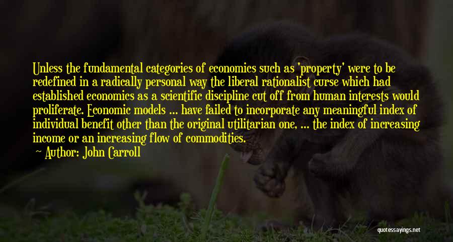 John Carroll Quotes: Unless The Fundamental Categories Of Economics Such As 'property' Were To Be Redefined In A Radically Personal Way The Liberal