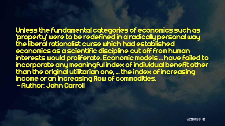 John Carroll Quotes: Unless The Fundamental Categories Of Economics Such As 'property' Were To Be Redefined In A Radically Personal Way The Liberal