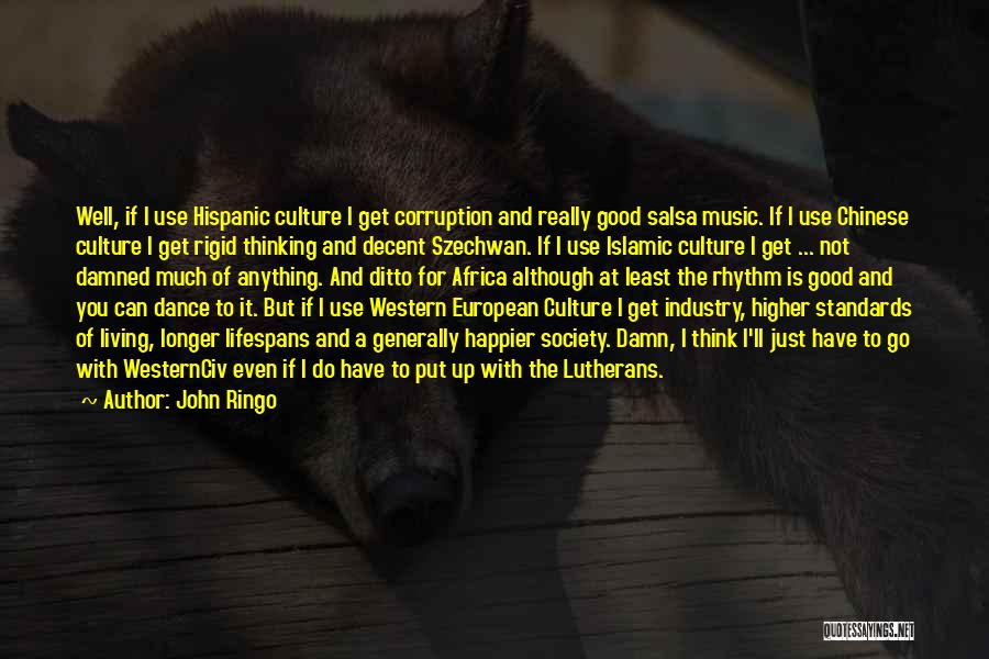 John Ringo Quotes: Well, If I Use Hispanic Culture I Get Corruption And Really Good Salsa Music. If I Use Chinese Culture I