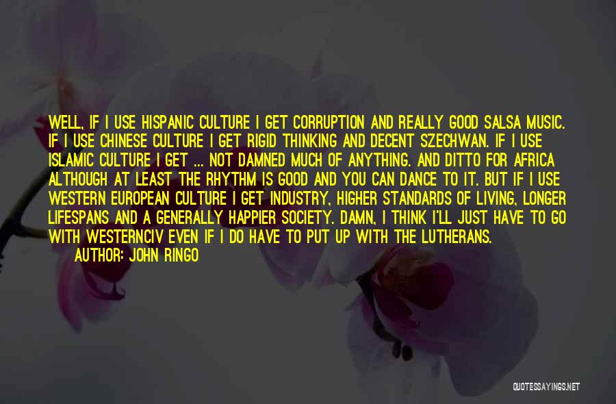 John Ringo Quotes: Well, If I Use Hispanic Culture I Get Corruption And Really Good Salsa Music. If I Use Chinese Culture I