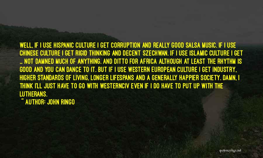 John Ringo Quotes: Well, If I Use Hispanic Culture I Get Corruption And Really Good Salsa Music. If I Use Chinese Culture I