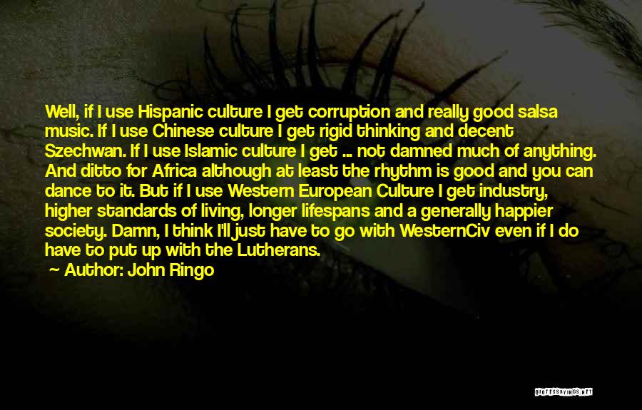 John Ringo Quotes: Well, If I Use Hispanic Culture I Get Corruption And Really Good Salsa Music. If I Use Chinese Culture I