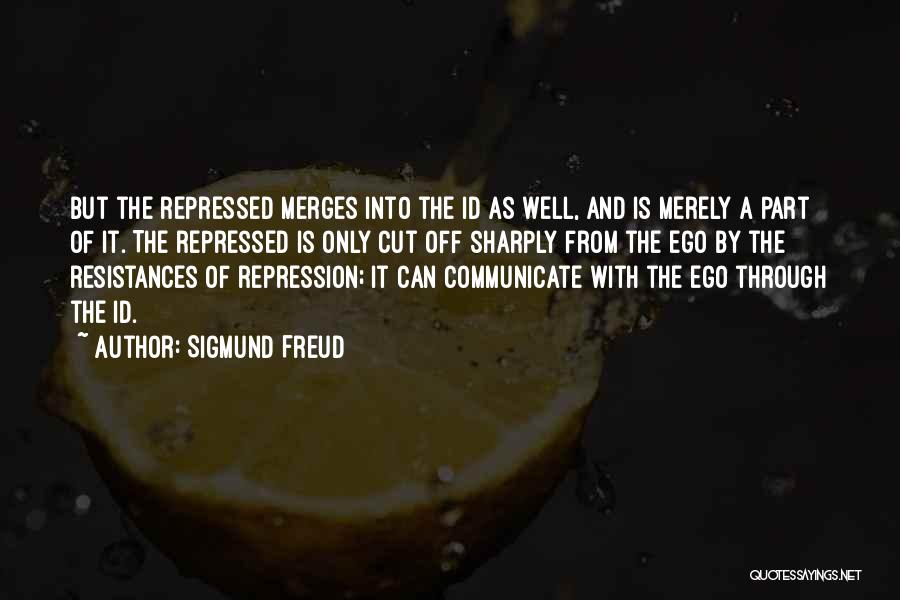 Sigmund Freud Quotes: But The Repressed Merges Into The Id As Well, And Is Merely A Part Of It. The Repressed Is Only