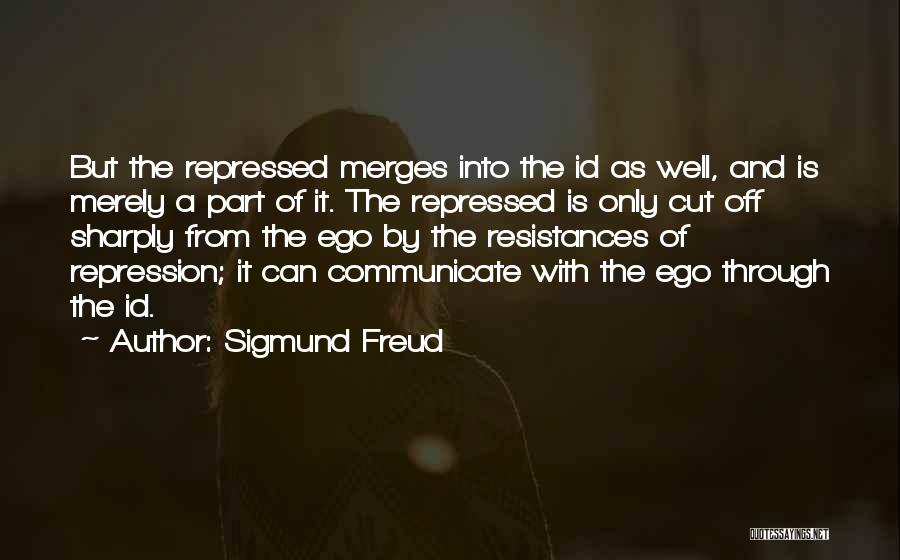 Sigmund Freud Quotes: But The Repressed Merges Into The Id As Well, And Is Merely A Part Of It. The Repressed Is Only