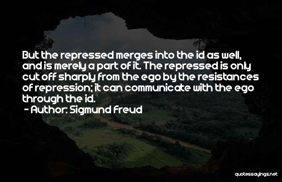 Sigmund Freud Quotes: But The Repressed Merges Into The Id As Well, And Is Merely A Part Of It. The Repressed Is Only