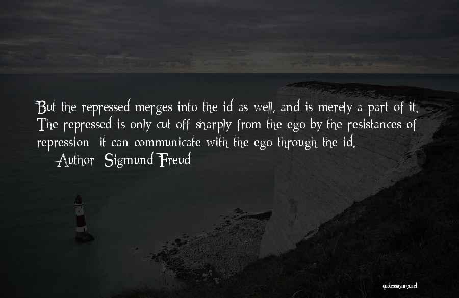 Sigmund Freud Quotes: But The Repressed Merges Into The Id As Well, And Is Merely A Part Of It. The Repressed Is Only