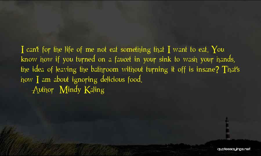 Mindy Kaling Quotes: I Can't For The Life Of Me Not Eat Something That I Want To Eat. You Know How If You