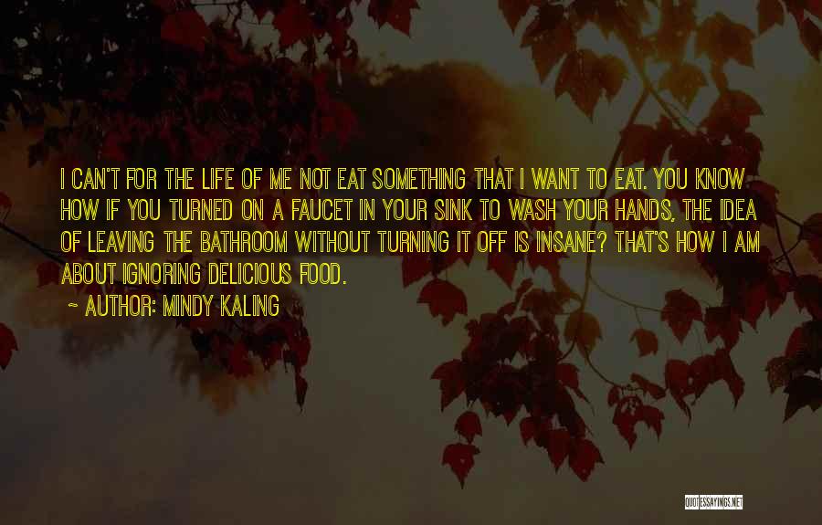 Mindy Kaling Quotes: I Can't For The Life Of Me Not Eat Something That I Want To Eat. You Know How If You