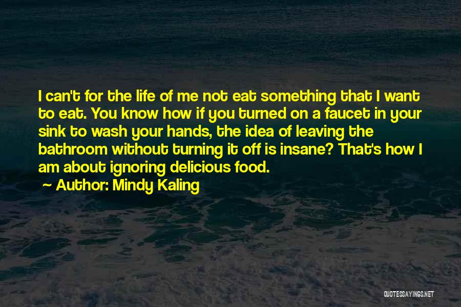 Mindy Kaling Quotes: I Can't For The Life Of Me Not Eat Something That I Want To Eat. You Know How If You