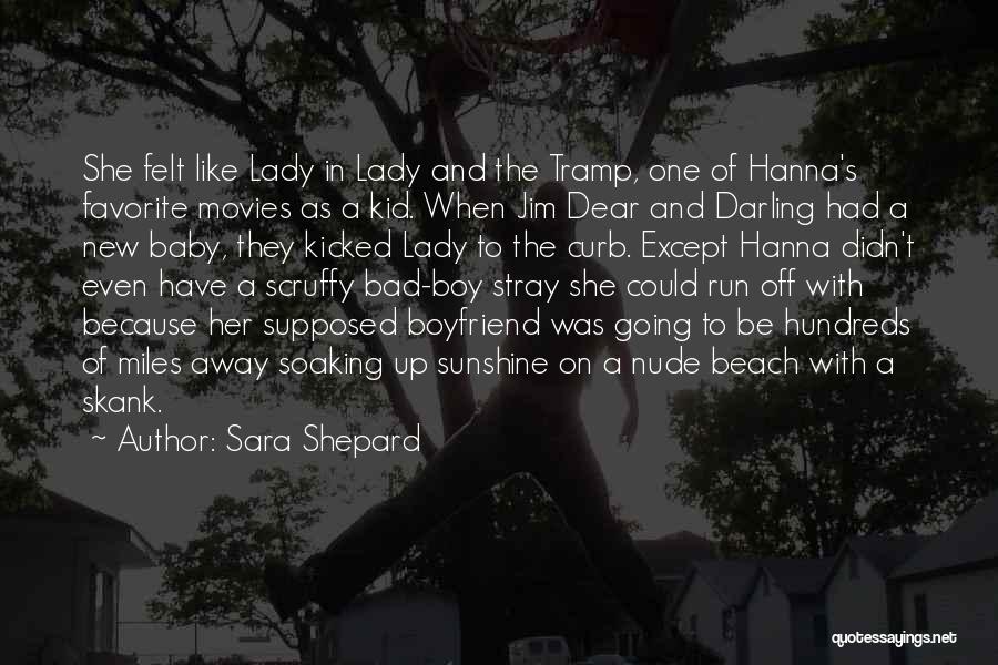 Sara Shepard Quotes: She Felt Like Lady In Lady And The Tramp, One Of Hanna's Favorite Movies As A Kid. When Jim Dear