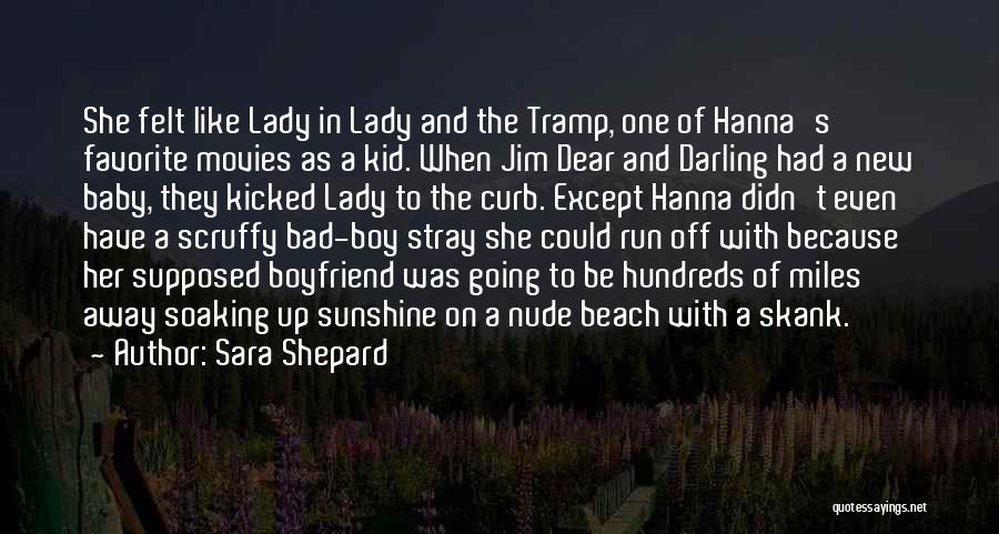 Sara Shepard Quotes: She Felt Like Lady In Lady And The Tramp, One Of Hanna's Favorite Movies As A Kid. When Jim Dear