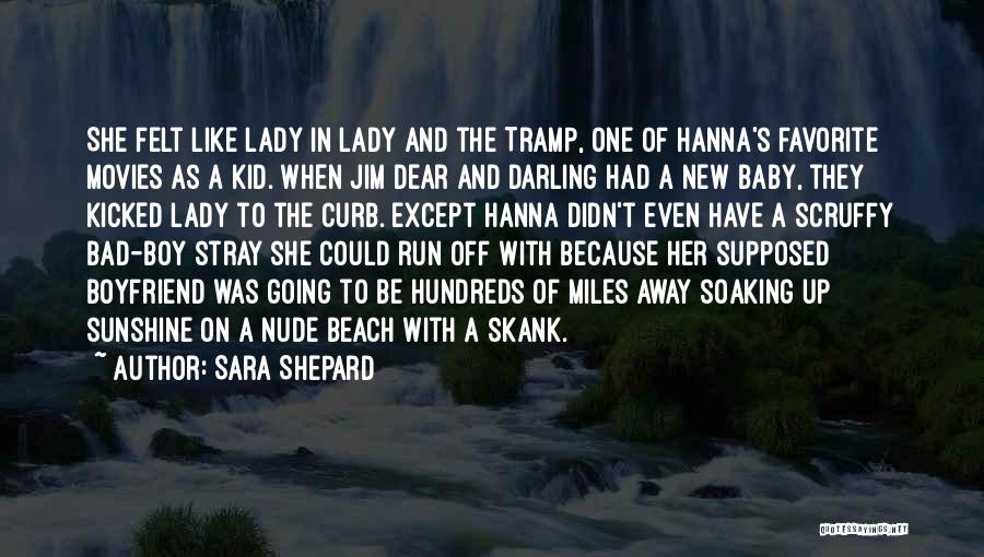 Sara Shepard Quotes: She Felt Like Lady In Lady And The Tramp, One Of Hanna's Favorite Movies As A Kid. When Jim Dear