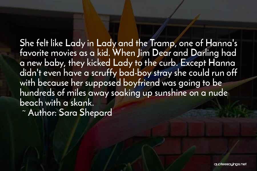 Sara Shepard Quotes: She Felt Like Lady In Lady And The Tramp, One Of Hanna's Favorite Movies As A Kid. When Jim Dear