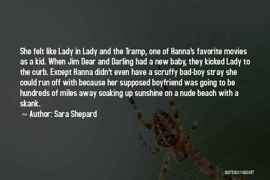 Sara Shepard Quotes: She Felt Like Lady In Lady And The Tramp, One Of Hanna's Favorite Movies As A Kid. When Jim Dear