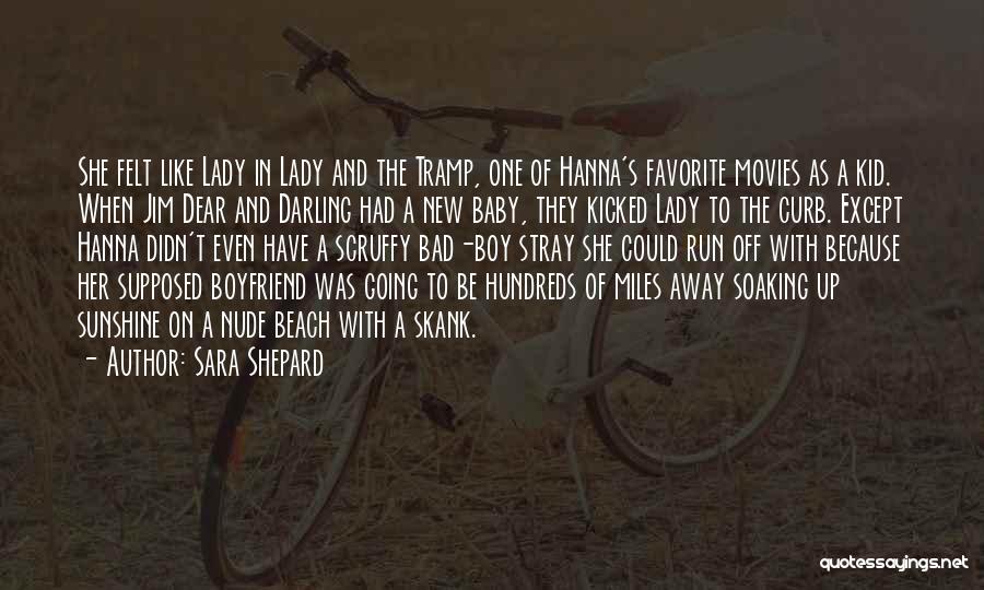 Sara Shepard Quotes: She Felt Like Lady In Lady And The Tramp, One Of Hanna's Favorite Movies As A Kid. When Jim Dear