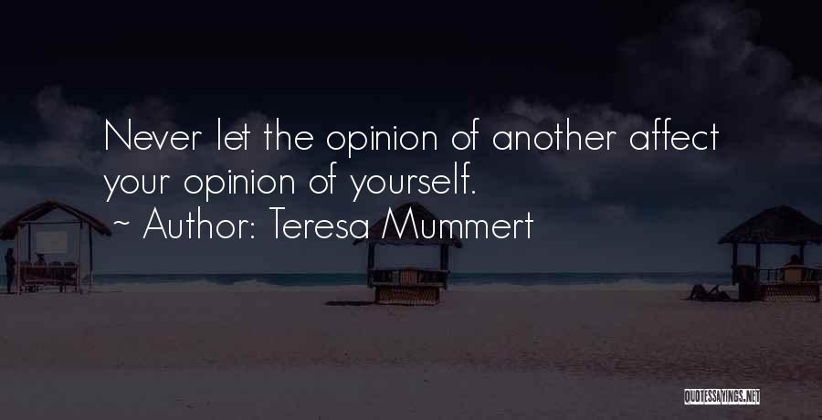 Teresa Mummert Quotes: Never Let The Opinion Of Another Affect Your Opinion Of Yourself.