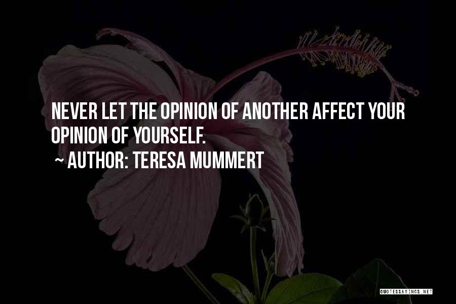 Teresa Mummert Quotes: Never Let The Opinion Of Another Affect Your Opinion Of Yourself.