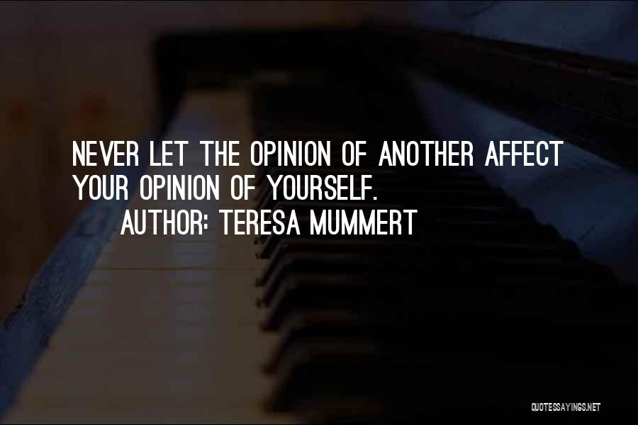 Teresa Mummert Quotes: Never Let The Opinion Of Another Affect Your Opinion Of Yourself.