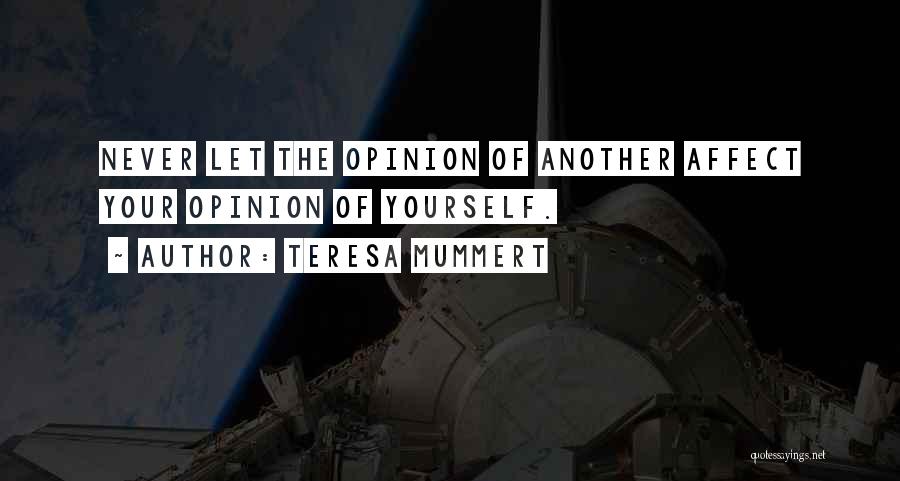 Teresa Mummert Quotes: Never Let The Opinion Of Another Affect Your Opinion Of Yourself.