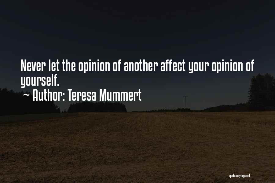 Teresa Mummert Quotes: Never Let The Opinion Of Another Affect Your Opinion Of Yourself.