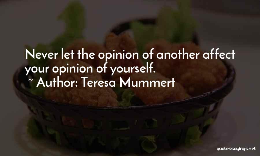 Teresa Mummert Quotes: Never Let The Opinion Of Another Affect Your Opinion Of Yourself.