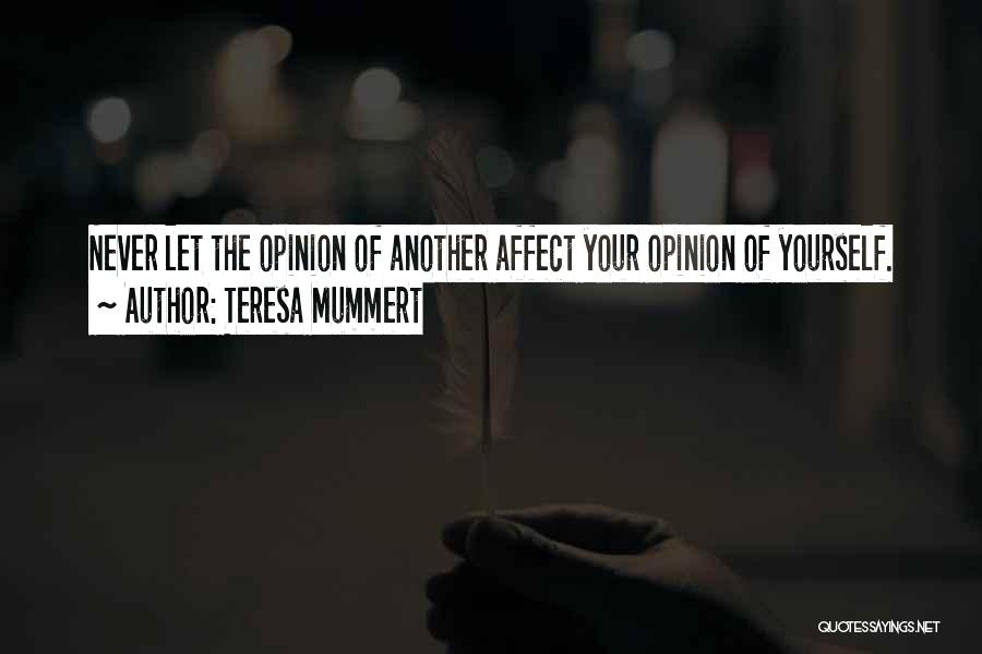 Teresa Mummert Quotes: Never Let The Opinion Of Another Affect Your Opinion Of Yourself.