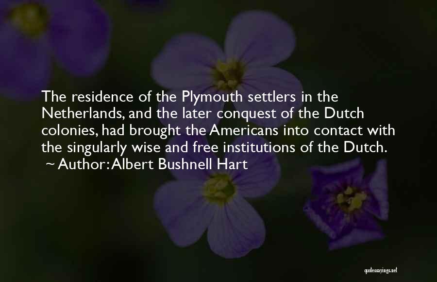 Albert Bushnell Hart Quotes: The Residence Of The Plymouth Settlers In The Netherlands, And The Later Conquest Of The Dutch Colonies, Had Brought The