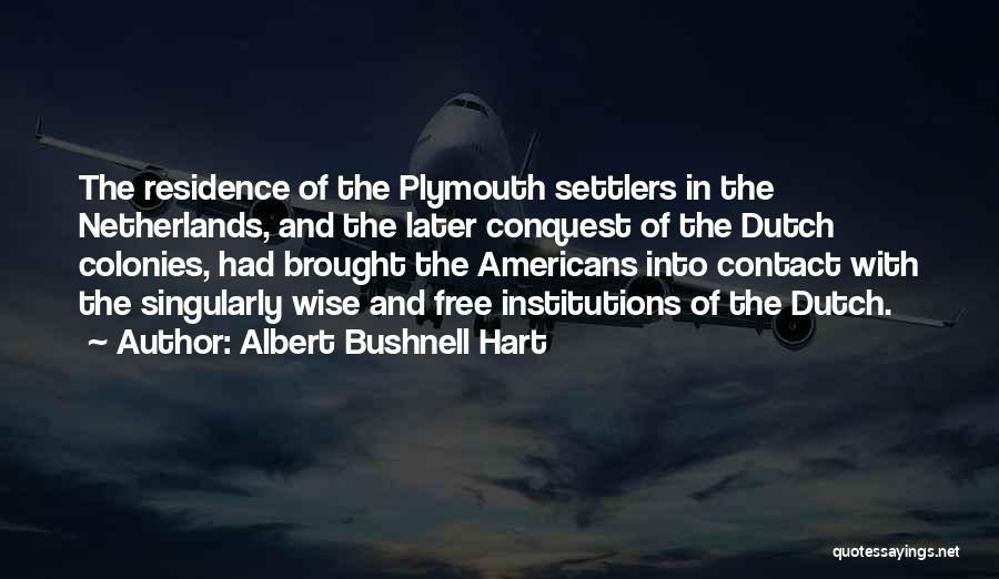 Albert Bushnell Hart Quotes: The Residence Of The Plymouth Settlers In The Netherlands, And The Later Conquest Of The Dutch Colonies, Had Brought The